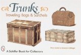 Trunks, Traveling Bags, and Satchels: Price Guide (A Schiffer Book for Collectors)