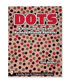 Dots: A Pictorial Essay on Pointed, Printed Patterns (Schiffer Book for Collectors and Designers)
