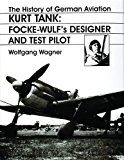The History of German Aviation: Kurt Tank: Focke-Wulf's Designer and Test Pilot (v. 2)