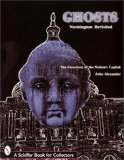 Ghosts Washington Revisited: The Ghostlore to the Nation's Capitol (A Schiffer Book for Collectors)