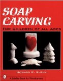 Soap Carving: For Children of All Ages (Schiffer Book for Woodcarvers)
