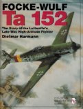Focke-Wulf Ta 152: The Story of the Luftwaffe's Late-War, High-Altitude Fighter (Schiffer Military History)