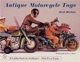 Antique Motorcycle Toys: Featuring the Collection of "Indian" Al Liebowitz (A Schiffer Book for Collectors)