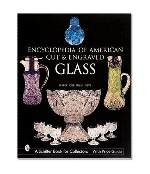 Book Cover The Encyclopedia of American Cut and Engraved Glass (Schiffer Book for Collectors)
