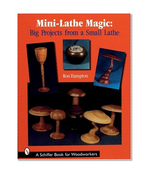 Book Cover Mini-Lathe Magic: Big Projects from a Small Lathe (Schiffer Book for Woodworkers)