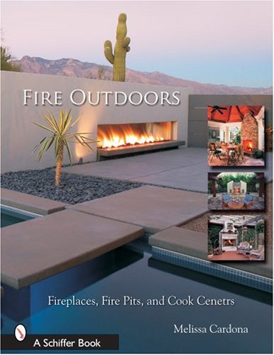 Book Cover Fire Outdoors: Fireplaces, Fire Pits, Wood Fired Ovens & Cook Centers (Schiffer Book)