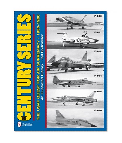 Book Cover The Century Series: The USAF Quest for Air Supremacy 1950-1960: F-100, F-101, F-102, F-104, F-105, F-106