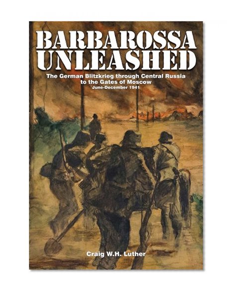 Book Cover Barbarossa Unleashed: The German Blitzkrieg Through Central Russia to the Gates of Moscow June-December 1941