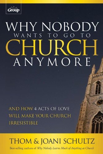 Book Cover Why Nobody Wants to Go to Church Anymore: And How 4 Acts of Love Will Make Your Church Irresistible