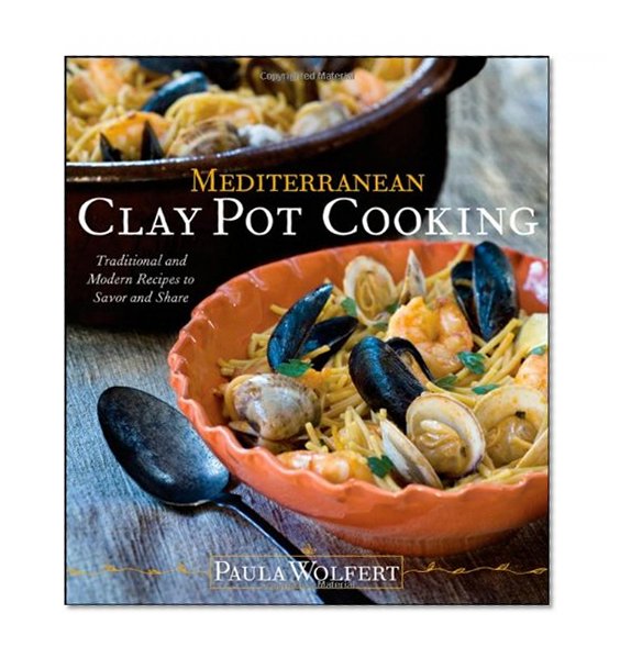 Book Cover Mediterranean Clay Pot Cooking: Traditional and Modern Recipes to Savor and Share