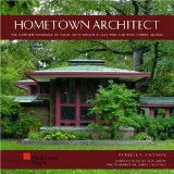 Hometown Architect: The Complete Buildings of Frank Lloyd Wright in Oak Park And River Forest, Illinois