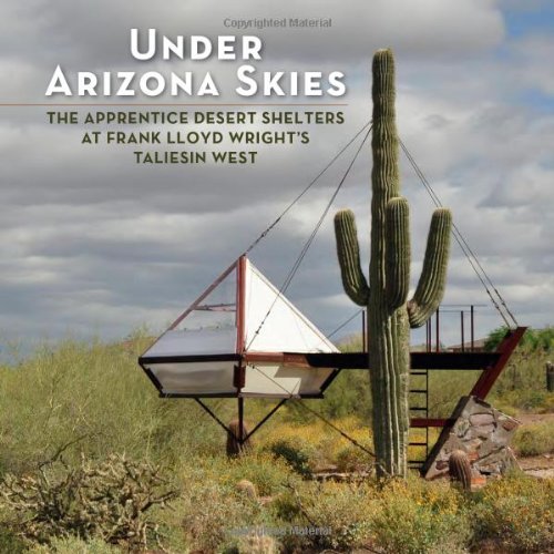 Book Cover Under Arizona Skies: The Apprentice Desert Shelters at Frank Lloyd Wright's Taliesin West