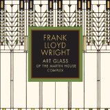Frank Lloyd Wright: Art Glass of the Martin House Complex