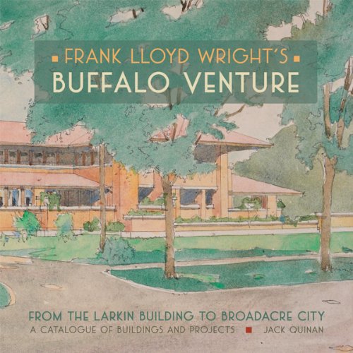 Book Cover Frank Lloyd Wright's Buffalo Venture: From the Larkin Building to Broadacre City: A Catalogue of Buildings and Projects