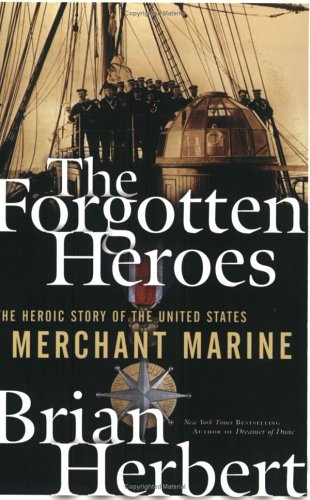 The Forgotten Heroes: The Heroic Story of the United States Merchant Marine