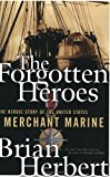 The Forgotten Heroes: The Heroic Story of the United States Merchant Marine