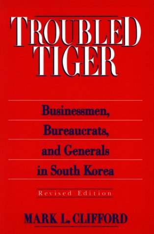 Troubled Tiger: Businessmen, Bureaucrats and Generals in South Korea (East Gate Book)