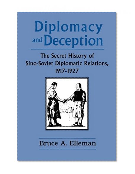 Diplomacy and Deception: The Secret History of Sino-Soviet Diplomatic Relations, 1917-1927