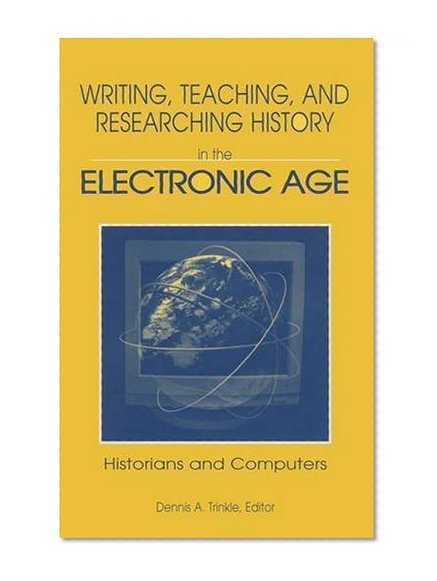 Writing, Teaching, and Researching History in the Electronic Age: Historians and Computers