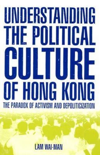 Understanding the Political Culture of Hong Kong: The Paradox of Activism and Depoliticization (Hong Kong Becoming China)
