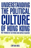 Understanding the Political Culture of Hong Kong: The Paradox of Activism and Depoliticization (Hong Kong Becoming China)