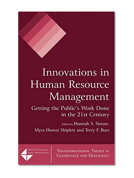 Innovations in Human Resource Management: Getting the Public's Work Done in the 21st Century (Transformational Trends in Governance and Democracy)
