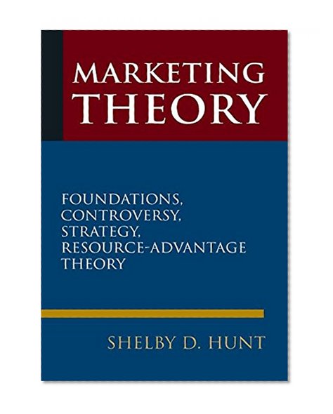 Marketing Theory: Foundations, Controversy, Strategy, and Resource-advantage Theory