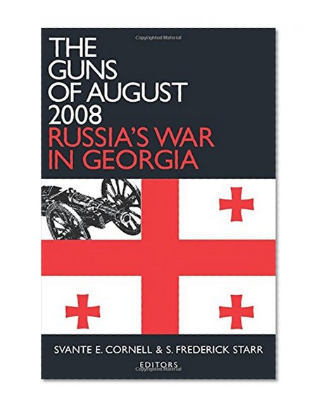 The Guns of August 2008: Russia's War in Georgia (Studies of Central Asia and the Caucasus)