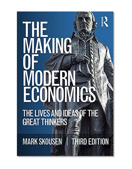 The Making of Modern Economics: The Lives and Ideas of the Great Thinkers