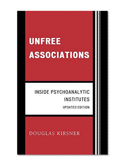 Unfree Associations: Inside Psychoanalytic Institutes (The Library of Object Relations)
