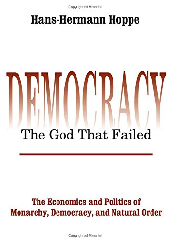 Book Cover Democracy - The God That Failed: The Economics and Politics of Monarchy, Democracy and Natural Order (Perspectives on Democratic Practice)