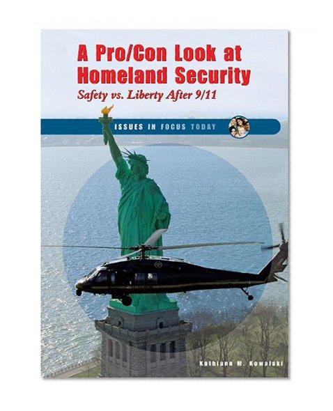 A Pro/Con Look at Homeland Security: Safety Vs. Liberty After 9/11 (Issues in Focus Today)