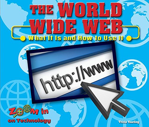 The World Wide Web: What It Is and How to Use It (Zoom in on Technology)