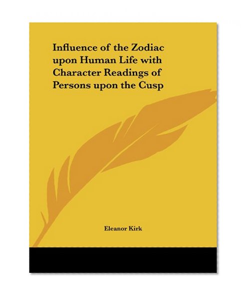 Influence of the Zodiac upon Human Life with Character Readings of Persons upon the Cusp