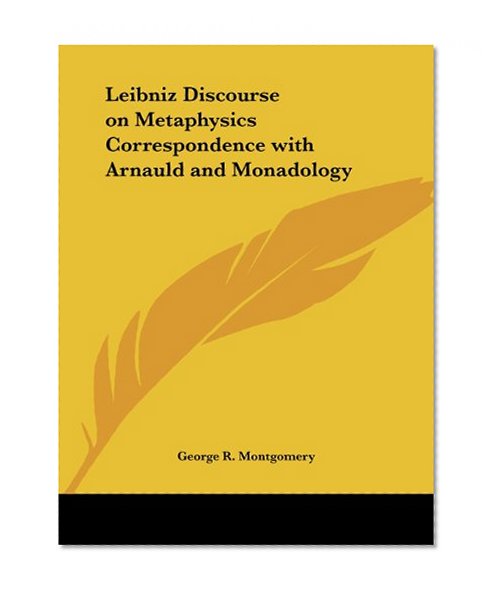 Leibniz Discourse on Metaphysics Correspondence with Arnauld and Monadology