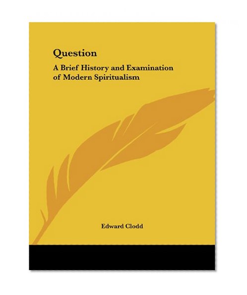 Question: A Brief History and Examination of Modern Spiritualism