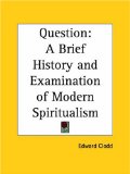 Question: A Brief History and Examination of Modern Spiritualism