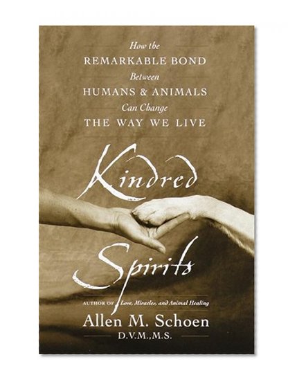Kindred Spirits: How the Remarkable Bond Between Humans and Animals Can Change the Way We Live