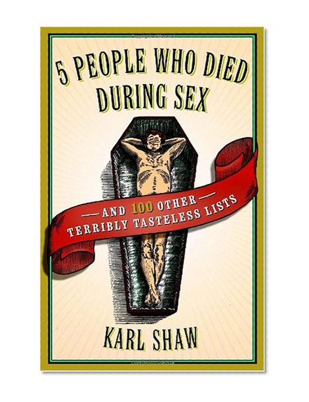 Book Cover 5 People Who Died During Sex: and 100 Other Terribly Tasteless Lists