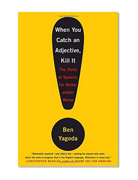 Book Cover When You Catch an Adjective, Kill It: The Parts of Speech, for Better and/or Worse