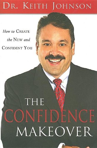 The Confidence Makeover: How to Create the New and Confident You
