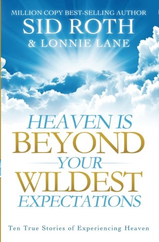 Book Cover Heaven is Beyond Your Wildest Expectations: Ten True Stories of Experiencing Heaven