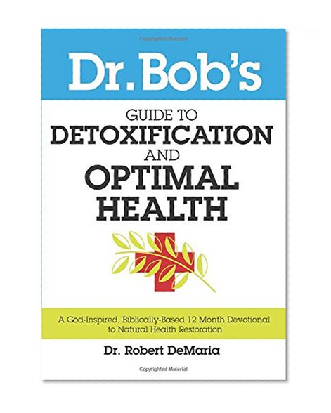 Book Cover Dr. Bob's Guide to Optimal Health: A God-Inspired, Biblically-Based 12 Month Devotional to Natural Health Restoration