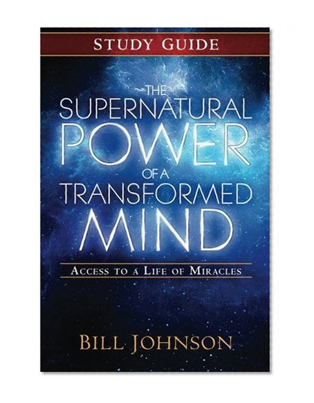 Book Cover The Supernatural Power of a Transformed Mind Study Guide: Access to a Life of Miracles