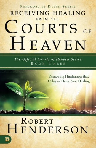 Book Cover Receiving Healing from the Courts of Heaven: Removing Hindrances that Delay or Deny Healing
