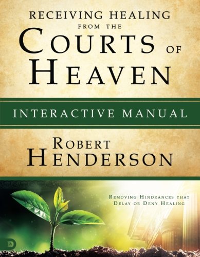 Book Cover Receiving Healing from the Courts of Heaven Interactive Manual: Removing Hindrances that Delay or Deny Healing