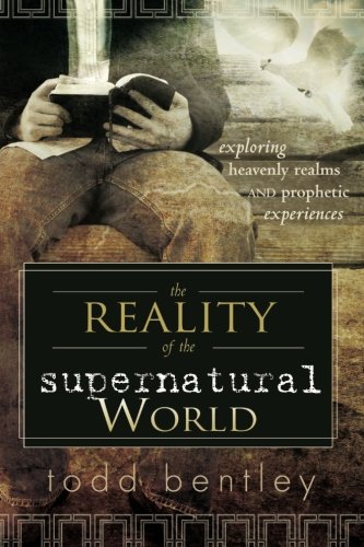 Book Cover The Reality of the Supernatural World: Exploring Heavenly Realms and Prophetic Experiences