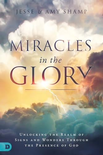Book Cover Miracles in the Glory: Unlocking the Realm of Signs and Wonders Through the Presence of God