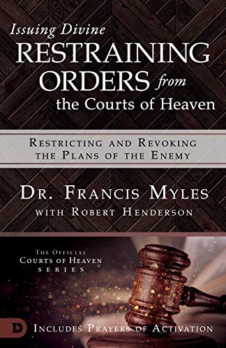 Book Cover Issuing Divine Restraining Orders from Courts of Heaven: Restricting and Revoking the Plans of the Enemy