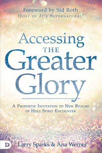 Book Cover Accessing the Greater Glory: A Prophetic Invitation to New Realms of Holy Spirit Encounter